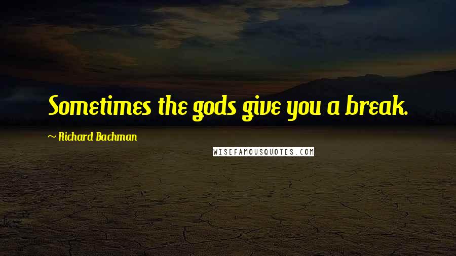 Richard Bachman Quotes: Sometimes the gods give you a break.