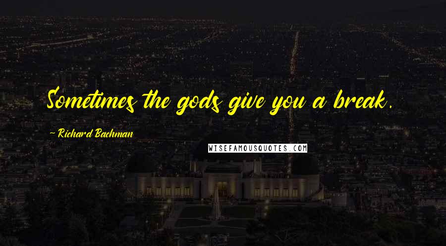 Richard Bachman Quotes: Sometimes the gods give you a break.