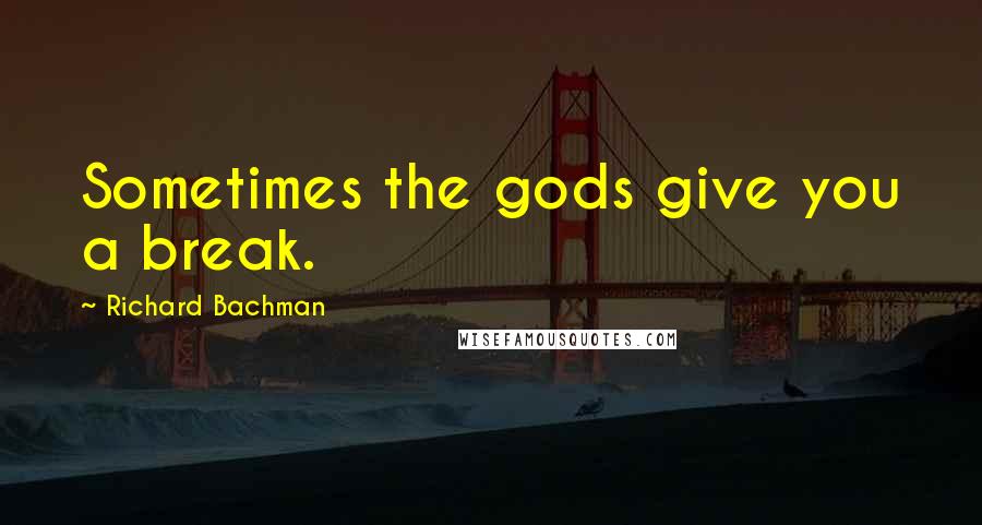 Richard Bachman Quotes: Sometimes the gods give you a break.