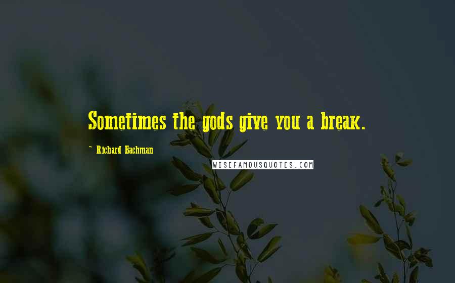 Richard Bachman Quotes: Sometimes the gods give you a break.