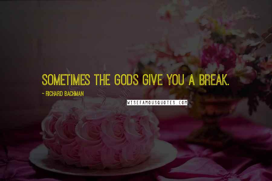 Richard Bachman Quotes: Sometimes the gods give you a break.