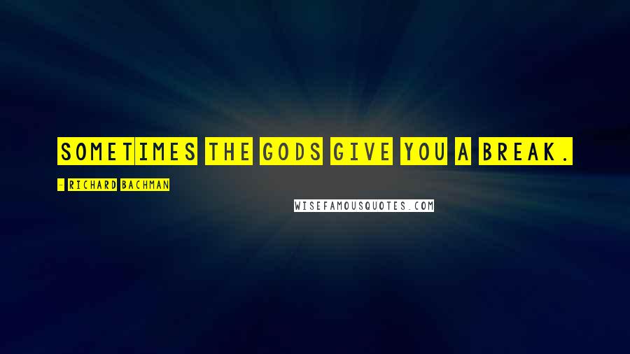 Richard Bachman Quotes: Sometimes the gods give you a break.