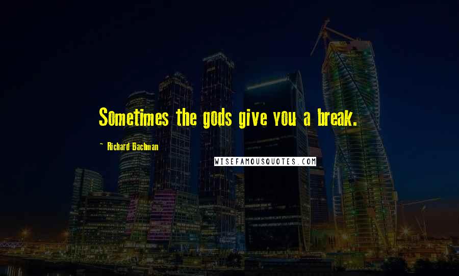 Richard Bachman Quotes: Sometimes the gods give you a break.