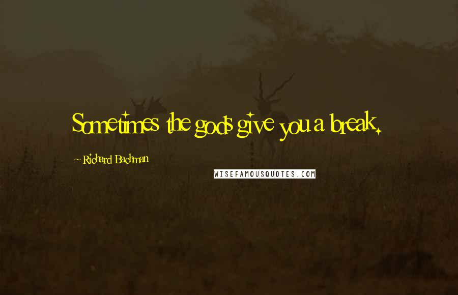 Richard Bachman Quotes: Sometimes the gods give you a break.