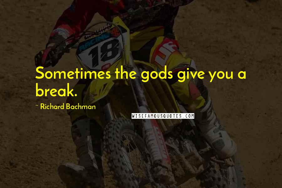 Richard Bachman Quotes: Sometimes the gods give you a break.