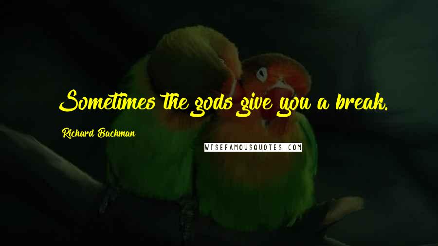 Richard Bachman Quotes: Sometimes the gods give you a break.