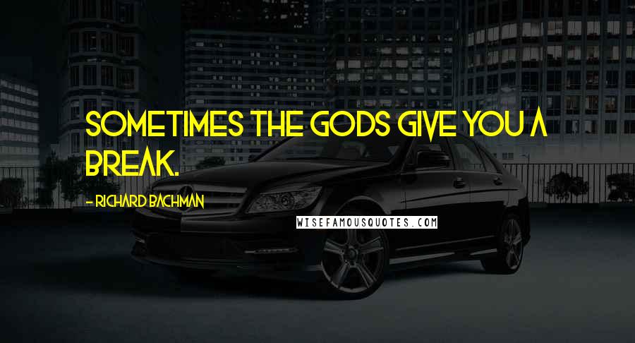 Richard Bachman Quotes: Sometimes the gods give you a break.