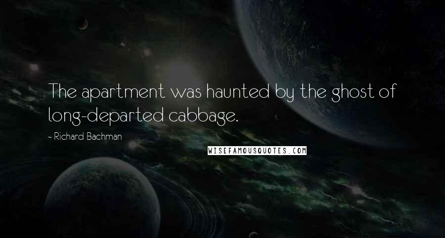 Richard Bachman Quotes: The apartment was haunted by the ghost of long-departed cabbage.