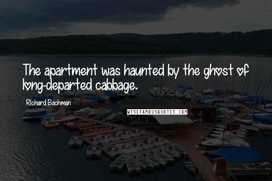 Richard Bachman Quotes: The apartment was haunted by the ghost of long-departed cabbage.