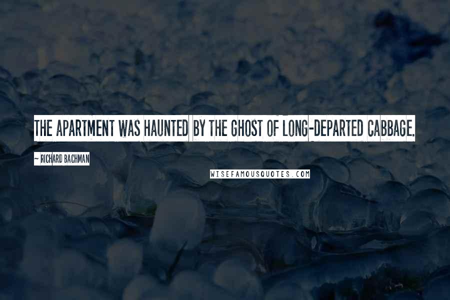 Richard Bachman Quotes: The apartment was haunted by the ghost of long-departed cabbage.