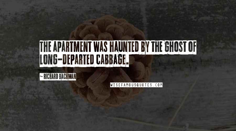 Richard Bachman Quotes: The apartment was haunted by the ghost of long-departed cabbage.