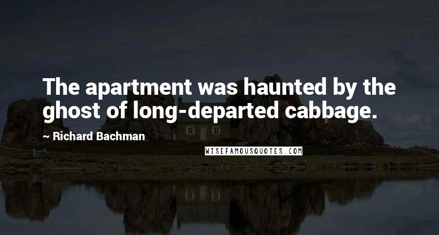 Richard Bachman Quotes: The apartment was haunted by the ghost of long-departed cabbage.