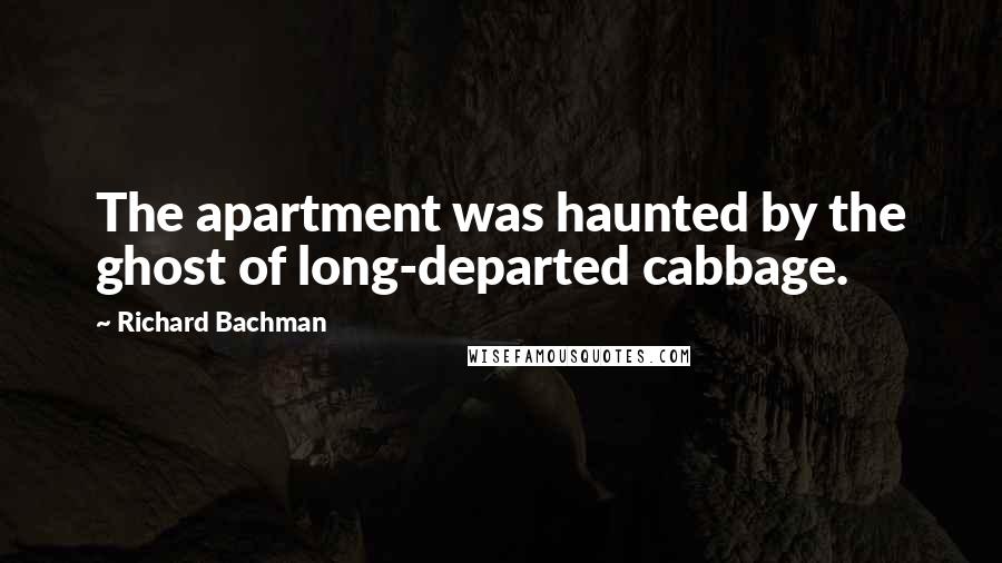 Richard Bachman Quotes: The apartment was haunted by the ghost of long-departed cabbage.