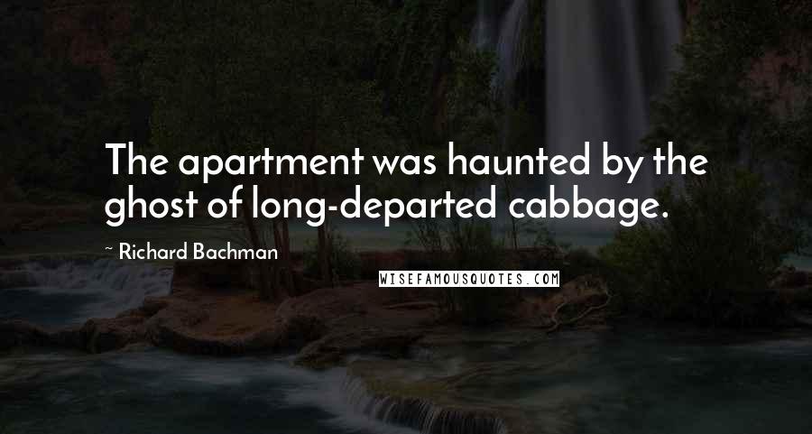 Richard Bachman Quotes: The apartment was haunted by the ghost of long-departed cabbage.