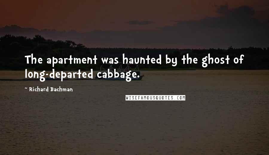 Richard Bachman Quotes: The apartment was haunted by the ghost of long-departed cabbage.