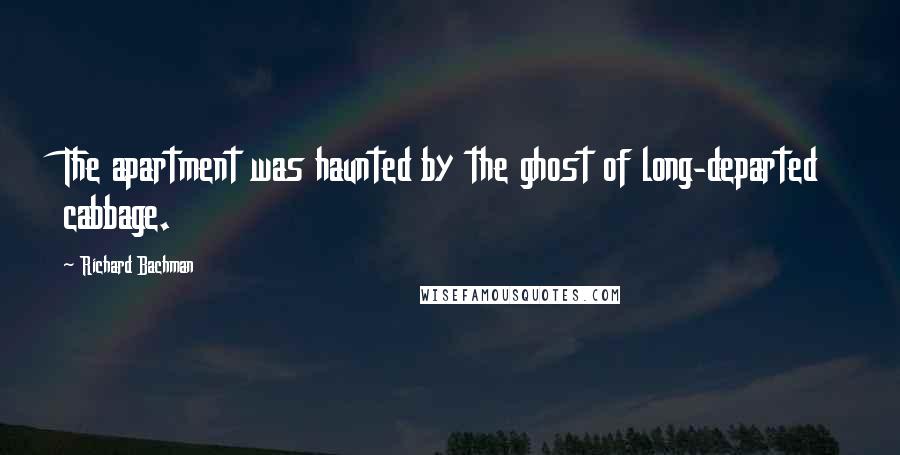 Richard Bachman Quotes: The apartment was haunted by the ghost of long-departed cabbage.