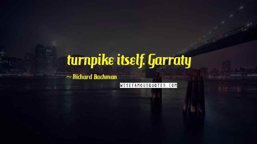 Richard Bachman Quotes: turnpike itself. Garraty