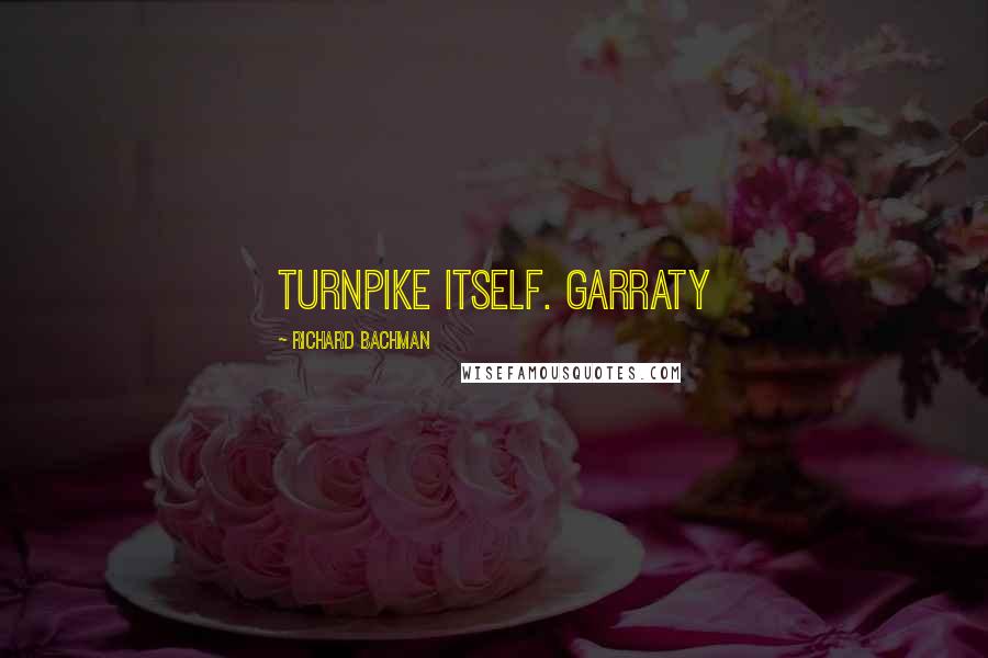 Richard Bachman Quotes: turnpike itself. Garraty