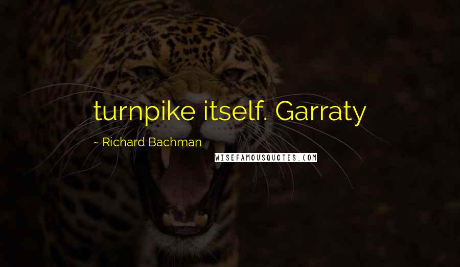Richard Bachman Quotes: turnpike itself. Garraty