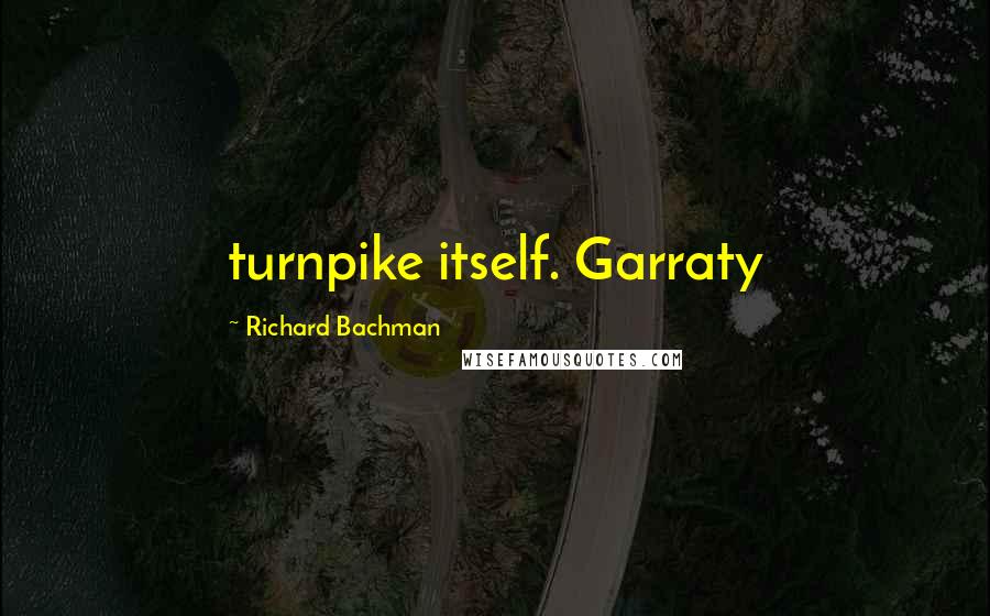 Richard Bachman Quotes: turnpike itself. Garraty