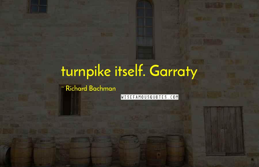 Richard Bachman Quotes: turnpike itself. Garraty