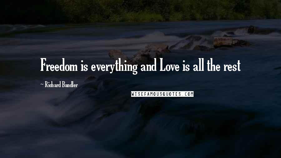 Richard Bandler Quotes: Freedom is everything and Love is all the rest