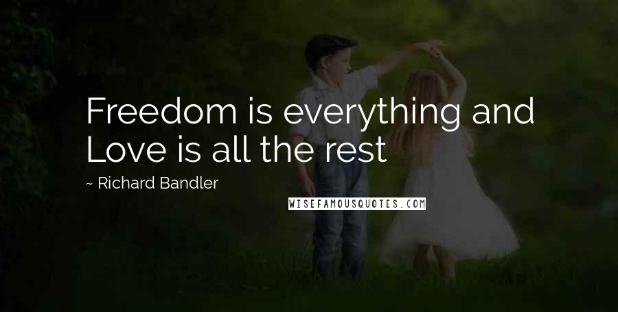 Richard Bandler Quotes: Freedom is everything and Love is all the rest