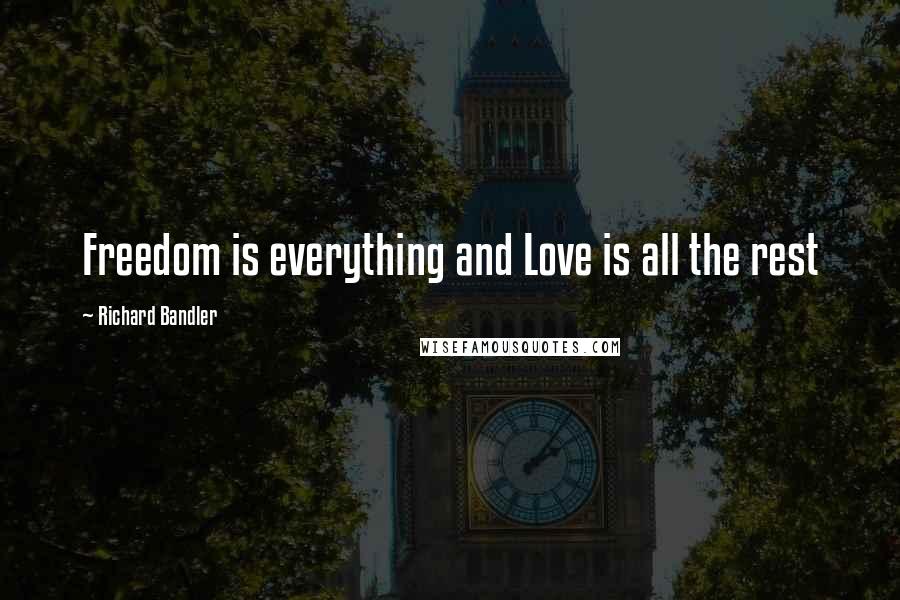 Richard Bandler Quotes: Freedom is everything and Love is all the rest