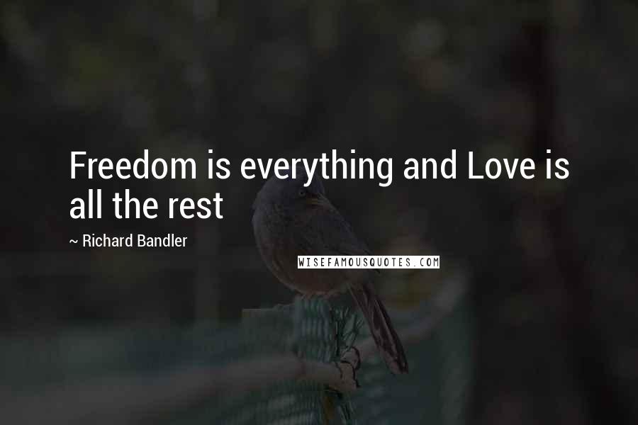 Richard Bandler Quotes: Freedom is everything and Love is all the rest