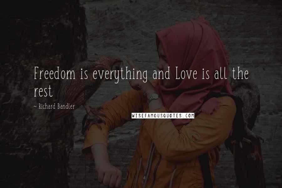 Richard Bandler Quotes: Freedom is everything and Love is all the rest