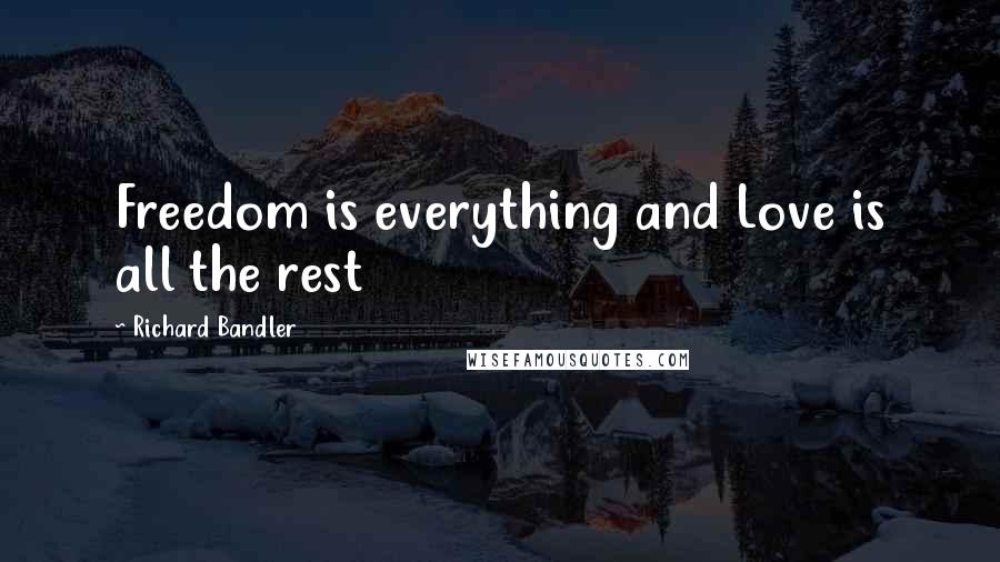 Richard Bandler Quotes: Freedom is everything and Love is all the rest