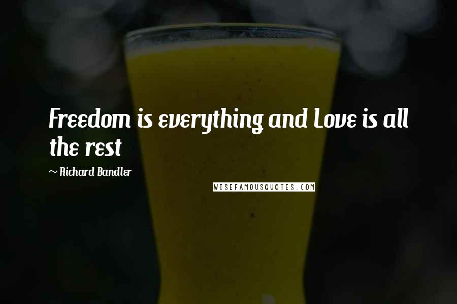 Richard Bandler Quotes: Freedom is everything and Love is all the rest