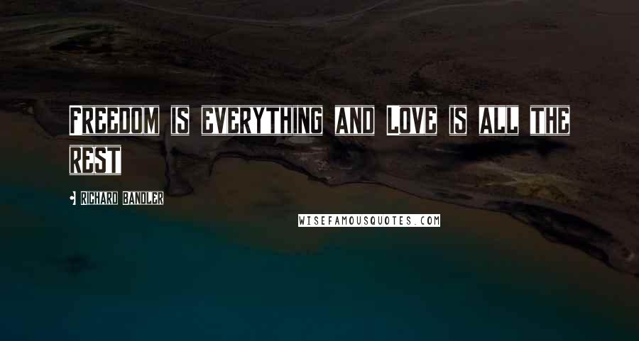 Richard Bandler Quotes: Freedom is everything and Love is all the rest
