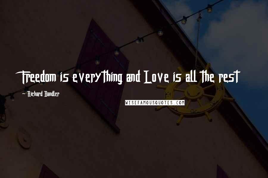 Richard Bandler Quotes: Freedom is everything and Love is all the rest