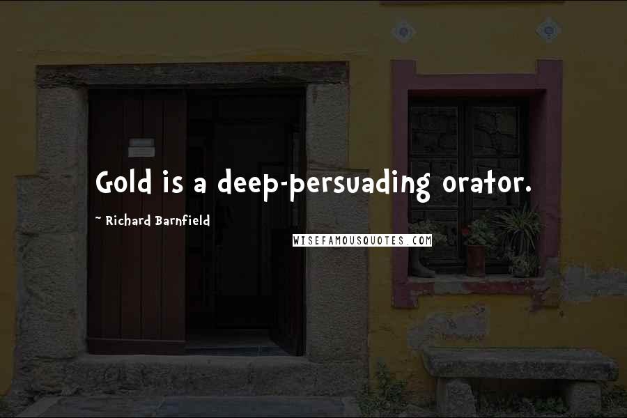 Richard Barnfield Quotes: Gold is a deep-persuading orator.