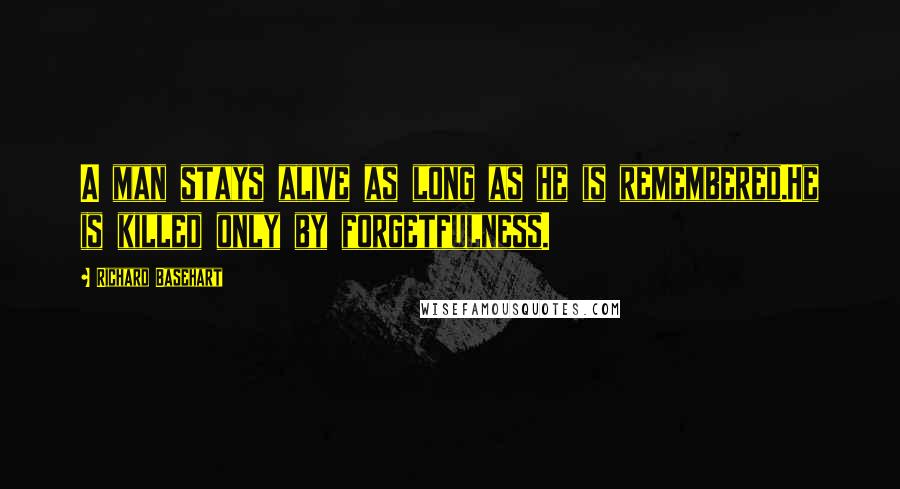 Richard Basehart Quotes: A man stays alive as long as he is remembered.He is killed only by forgetfulness.