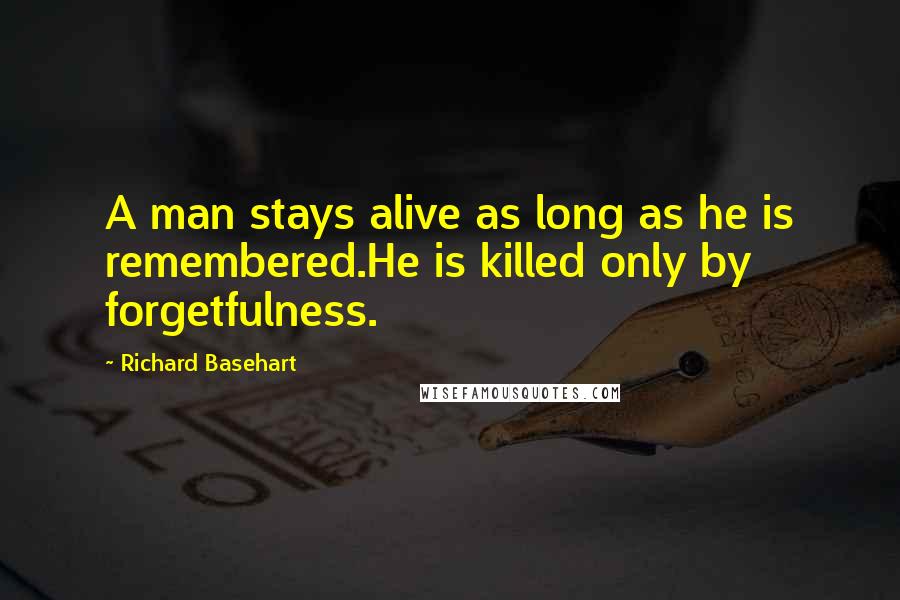 Richard Basehart Quotes: A man stays alive as long as he is remembered.He is killed only by forgetfulness.