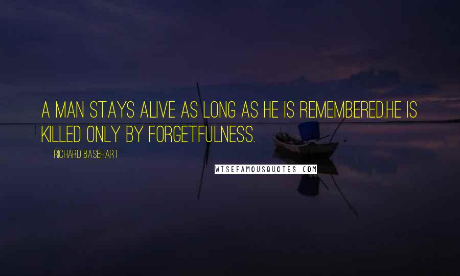 Richard Basehart Quotes: A man stays alive as long as he is remembered.He is killed only by forgetfulness.