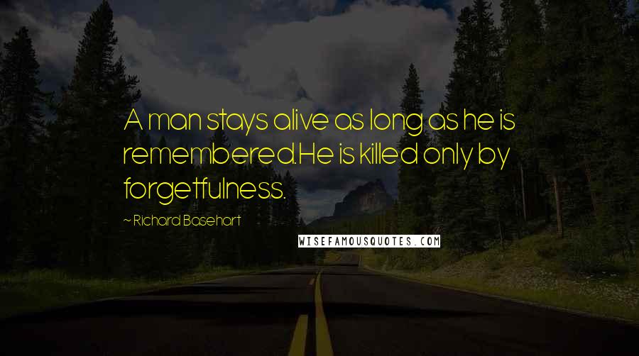 Richard Basehart Quotes: A man stays alive as long as he is remembered.He is killed only by forgetfulness.