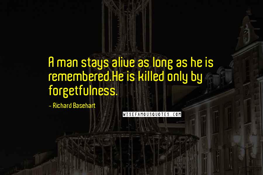 Richard Basehart Quotes: A man stays alive as long as he is remembered.He is killed only by forgetfulness.