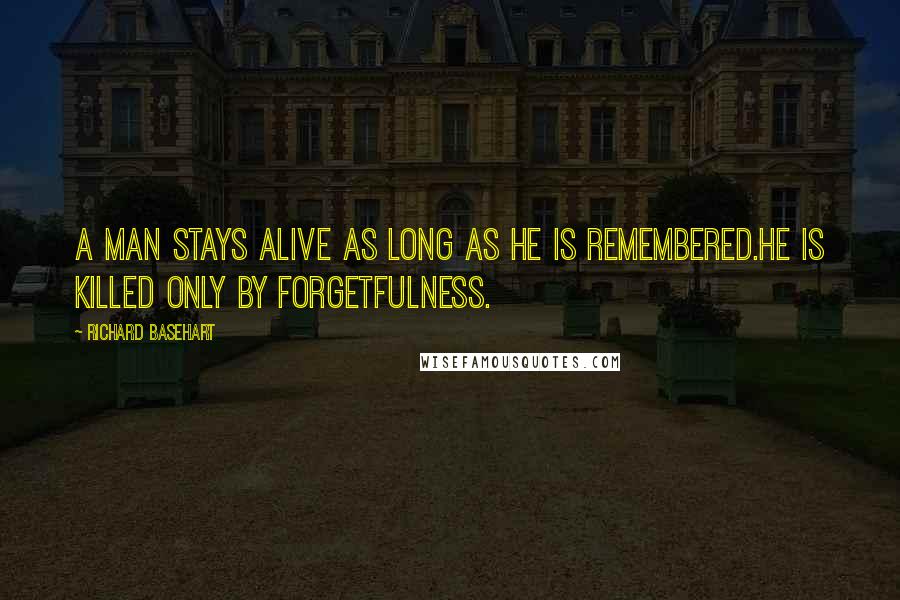 Richard Basehart Quotes: A man stays alive as long as he is remembered.He is killed only by forgetfulness.