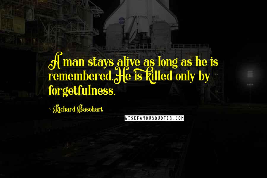 Richard Basehart Quotes: A man stays alive as long as he is remembered.He is killed only by forgetfulness.