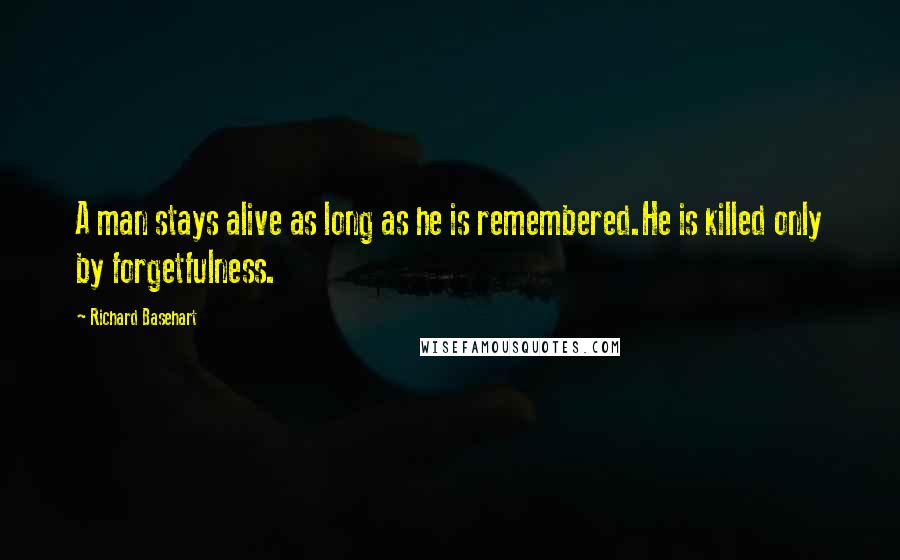 Richard Basehart Quotes: A man stays alive as long as he is remembered.He is killed only by forgetfulness.