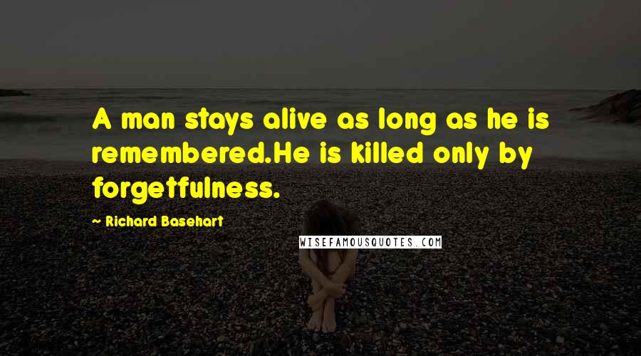 Richard Basehart Quotes: A man stays alive as long as he is remembered.He is killed only by forgetfulness.