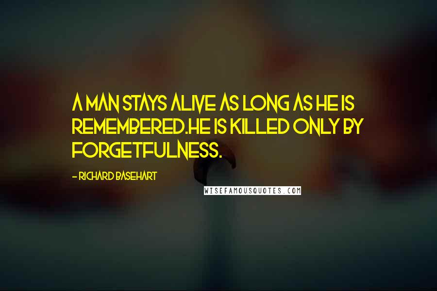 Richard Basehart Quotes: A man stays alive as long as he is remembered.He is killed only by forgetfulness.