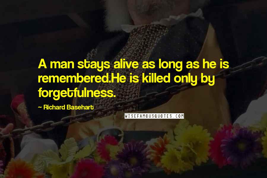 Richard Basehart Quotes: A man stays alive as long as he is remembered.He is killed only by forgetfulness.