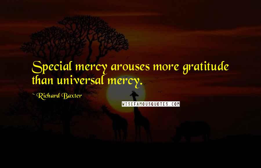 Richard Baxter Quotes: Special mercy arouses more gratitude than universal mercy.