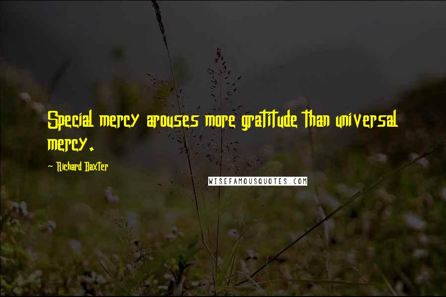 Richard Baxter Quotes: Special mercy arouses more gratitude than universal mercy.