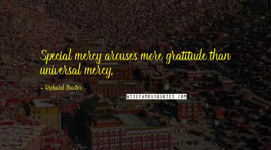 Richard Baxter Quotes: Special mercy arouses more gratitude than universal mercy.