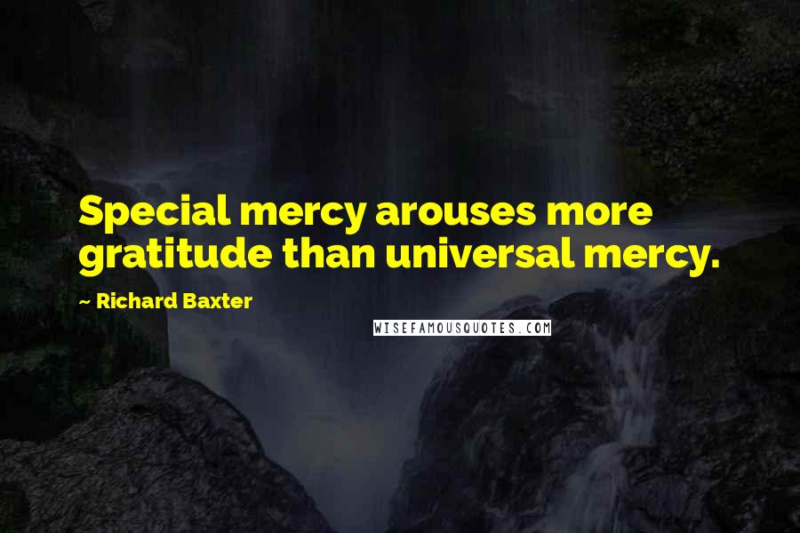 Richard Baxter Quotes: Special mercy arouses more gratitude than universal mercy.